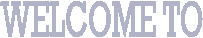 WELCOME TO 